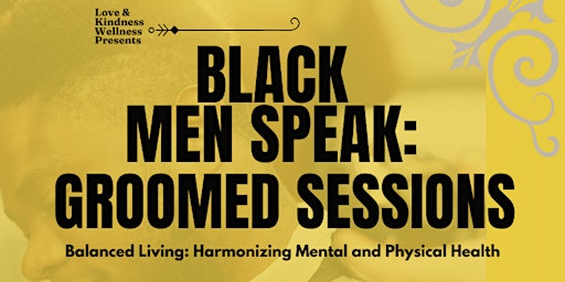 Primaire afbeelding van Black Men Speak: Groomed Sessions ~ Balanced Living