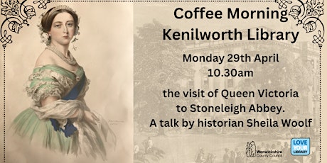 Kenilworth Coffee Morning- The visit of Queen Victoria to Stoneleigh Abbey.