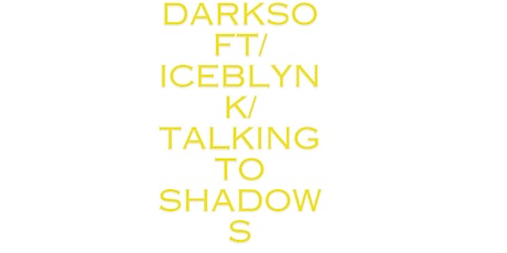 DARKSOFT / ICEBLYNK / TALKING TO SHADOWS primary image