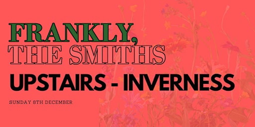 Imagem principal do evento Frankly, The Smiths / UPSTAIRS/ INVERNESS/ Sunday 8th December.