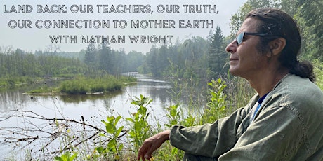 Land Back: Our Teachers, Our Truth, Our Connection to Mother Earth