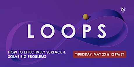 [CoSR] Loops: How to Effectively Surface & Solve Big Problems