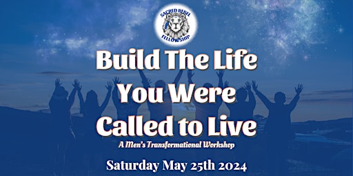 Image principale de Build The Life You Were Called to Live (A Men's Transformational Workshop)