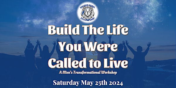Build The Life You Were Called to Live (A Men's Transformational Workshop)