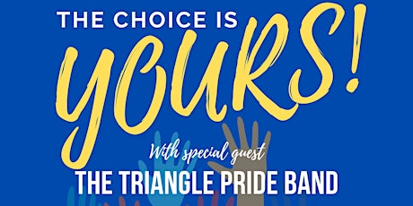 The Choice Is Yours!  With special guest The Triangle Pride Band