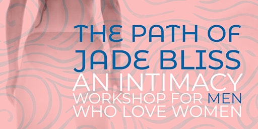 Imagem principal do evento For men who love women: The Path of Jade Bliss (an intimacy workshop)