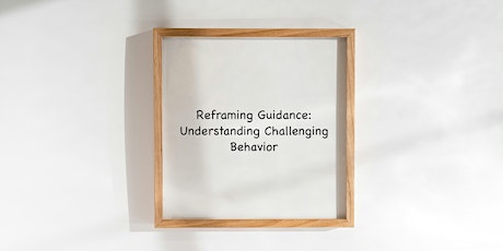 Reframing Guidance: Understanding Challenging Behavior (Live Online)