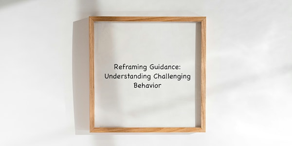 Reframing Guidance: Understanding Challenging Behavior (Live Online)