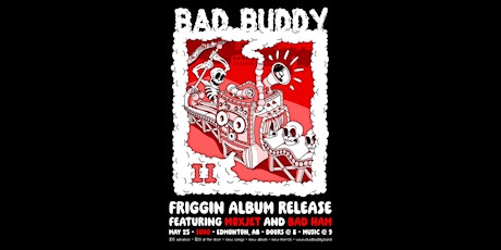 BAD BUDDY Friggin Album Release featuring Moxjet and Bad Ham