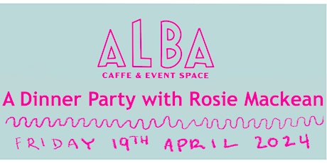 A DINNER PARTY AT ALBA WITH ROSIE MACKEAN