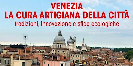 VENEZIA LA CURA ARTIGIANA DELLA CITTA' - tradizioni, innovazione e sfide