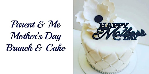 Image principale de Parent & Me Class: Mother's Day Brunch & Cake Decorating Class