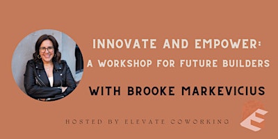 Image principale de Innovate and Empower: A Workshop for Future Builders w/ Brooke Markevicius