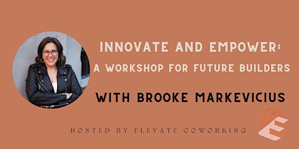 Innovate and Empower: A Workshop for Future Builders w/ Brooke Markevicius
