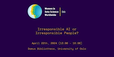 Women in Data Science Oslo 2024: Irresponsible AI or Irresponsible People?