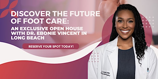 Discover the Future of Foot Care: An Exclusive Open House with Dr. Ebonie Vincent in Long Beach primary image