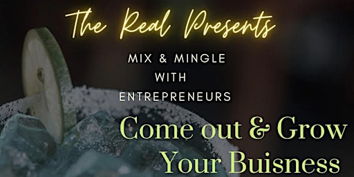 Primaire afbeelding van The Real Presents Mix and Mingle with Entrepreneurs Come out and Grow YOUR Business