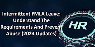 INTERMITTENT FMLA LEAVE: UNDERSTAND THE REQUIREMENTS & PREVENT ABUSE (2024) primary image