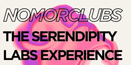 NOMORCLUBS: The SERENDIPITY LABS EXPERIENCE  Powered by DIEUMODA ART
