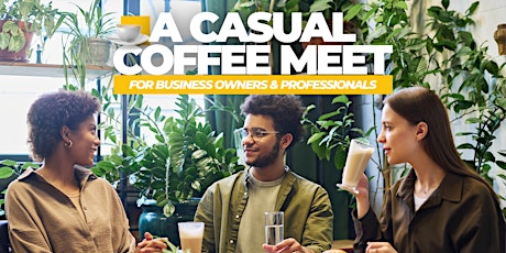 CASUAL COFFEE MEET for Business Owners & Professionals