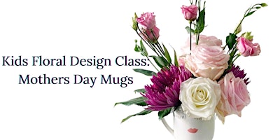 Primaire afbeelding van Kids Floral Design Class: Mothers Day Mugs