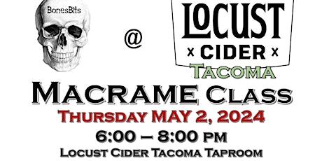 Thur May 2, 2024 - Macrame Class - BonesBits @ Locust Cider Tacoma