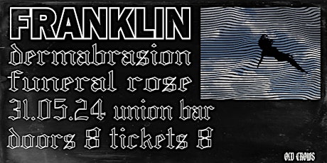 Old Crows Promotions Presents: Franklin / Dermabrasion  / Funeral Rose