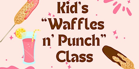 Kids “Waffles n’  Punch” Class