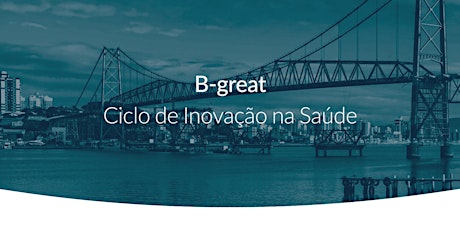 Imagem principal do evento B-Great: Ciclo de Inovação na Saúde | Florianópolis