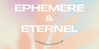 Hauptbild für Vernissage | ÉPHÉMÈRE & ÉTERNEL | Le printemps du Street Art