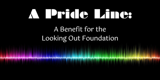 Imagem principal do evento A Pride Line: A Benefit for the Looking Out Foundation