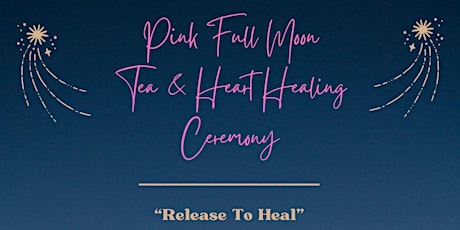 Pink Full Moon Tea & Heart Healing Ceremony