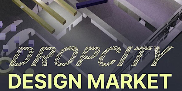 Dropcity Design Market MAY 2024 Open Call!