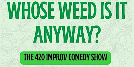 "Whose WEED is it Anyway?" Subject to Change Improv Comedy Show