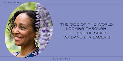 Imagen principal de The Size of the World: Looking Through the Lens of Scale w/ Danusha Lameris