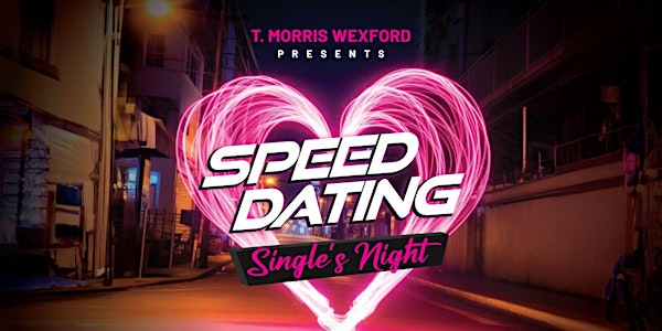 T Morris Wexford Speed Dating Night Thursday 6th June.