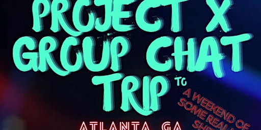 Primaire afbeelding van Project X Group Chat Trip / Atlanta Edition