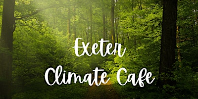 Immagine principale di Are you are concerned about the climate crisis? Exeter Climate Cafe 