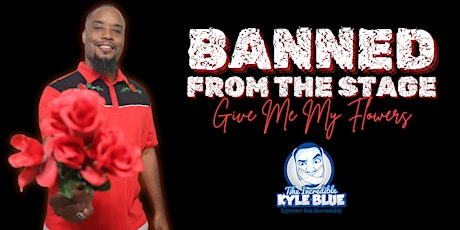 Saturday Comedy:  Banned From the Stage - Give Me My Flowers with Kyle Blue