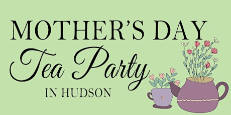 Sunday, May 12: Mother's Day Tea Party in Hudson