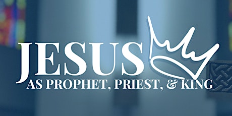 Jesus As Prophet, Priest, & King