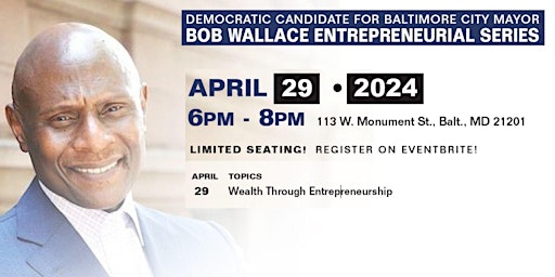 DEMOCRATIC CANDIDATE FOR BALTIMORE CITY MAYOR BOB WALLACE ENTREPRENEURIAL SERIES primary image