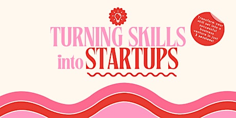 Turning Skills Into Startups: 3 part workshop series