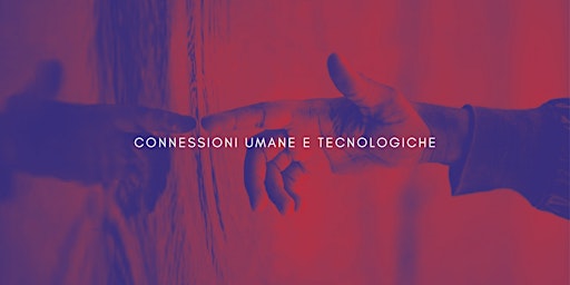 Immagine principale di Connessioni Umane e Tecnologiche / IL ROSSO E IL BLU FESTIVAL 