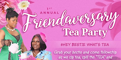 Imagem principal do evento 1st Annual   " Friendaversary Tea Party”