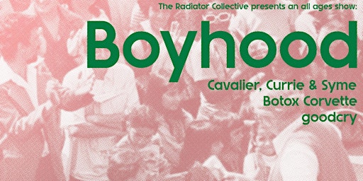 Imagem principal do evento Boyhood with Cavalier, Currie & Syme, Botox Corvette and goodcry