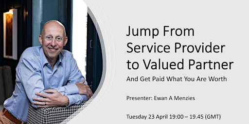 Jump From Service Provider To Valued Partner & Get Paid What You Are Worth primary image