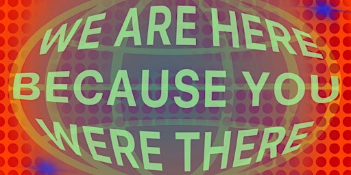 Image principale de We Are Here Because You Were There  DAY 1