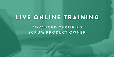 ADVANCED CERTIFIED SCRUM PRODUCT OWNER TRAINING (LIVE ONLINE TRAINING)