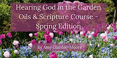 Image principale de Hearing God in the Garden Oils & Scripture Course - Spring Edition